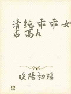 清纯乖乖女被强占高h