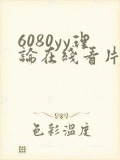 6080yy理论在线看片