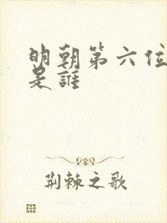 明朝第六位皇帝是谁