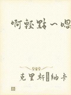 啊轻点～嗯