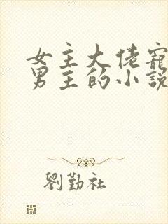 女主大佬宠病弱男主的小说