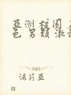 亚洲 校园 春色 另类 激情