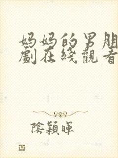妈妈的男朋友韩剧在线观看