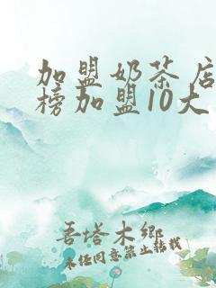 加盟奶茶店排行榜加盟10大品牌