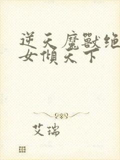 逆天魔兽绝世妖女倾天下
