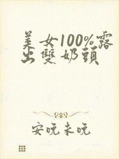 美女100%露出双奶头