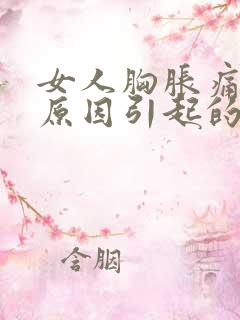 女人胸胀痛什么原因引起的呢