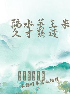隔水蒸玉米要多久才熟透