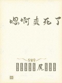 嗯啊爽死了快点