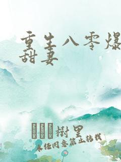 重生八零爆宠小甜妻