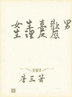 女生喜欢男生的生理反应