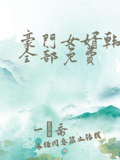 豪门女婿韩三千全部免费