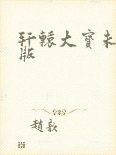 轩辕大宝未删减版