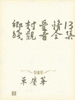 乡村爱情13在线观看全集免费播放