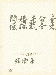 闪婚老公竟是千亿总裁全文阅读