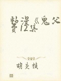 动漫《鬼父》免费12集