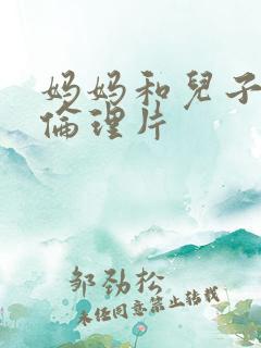 妈妈和儿子日本伦理片