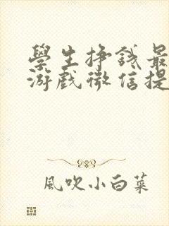 学生挣钱最快的游戏微信提