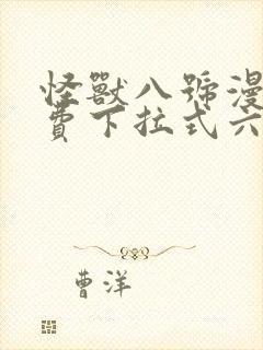 怪兽八号漫画免费下拉式六漫画