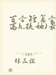 百合短篇合集(高h,扶她)最新首发章节_