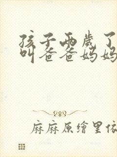 孩子两岁了只会叫爸爸妈妈爷爷奶奶