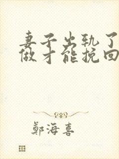 妻子出轨了怎么做才能挽回丈夫的原谅