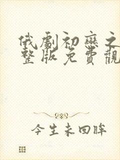 俄剧初恋之爱完整版免费观看