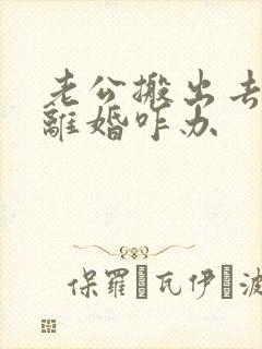 老公搬出去住要离婚咋办
