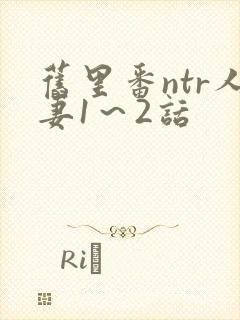 旧里番ntr人妻1～2话