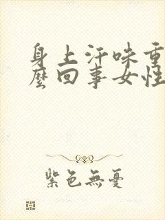 身上汗味重是怎么回事女性