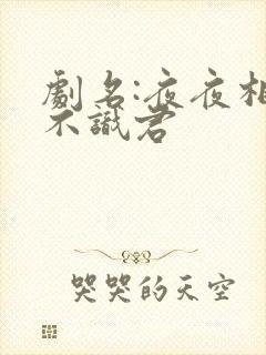 剧名:夜夜相见不识君