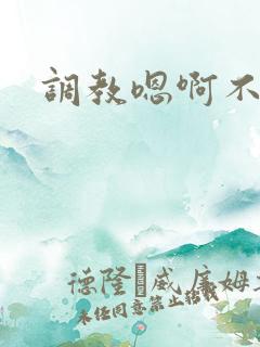 调教嗯啊不要