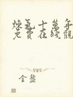 炼气十万年短剧免费在线观看
