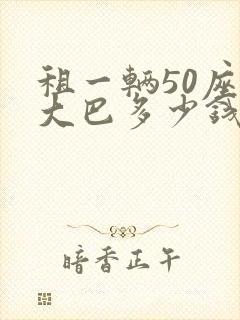 租一辆50座的大巴多少钱一天