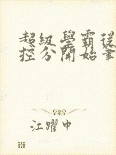 超级学霸从低调控分开始笔趣阁