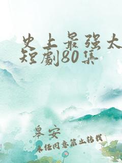 史上最强太子爷短剧80集
