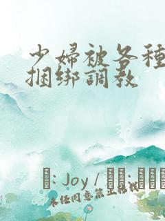 少妇被各种姿势捆绑调教