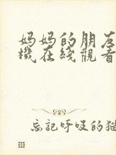 妈妈的朋友7手机在线观看
