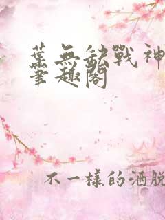 叶无缺战神狂飙笔趣阁