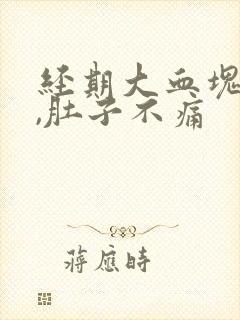 经期大血块排出,肚子不痛