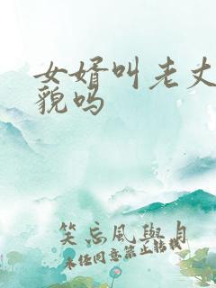 女婿叫老丈人礼貌吗