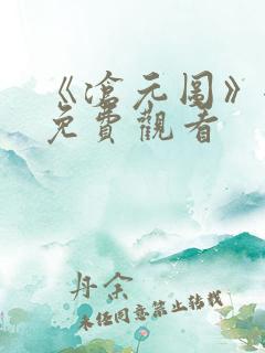 《沧元图》全集免费观看