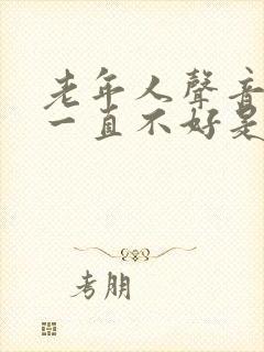 老年人声音嘶哑一直不好是什么原因