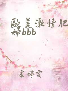 欧美激情肥婆淫妇bbb