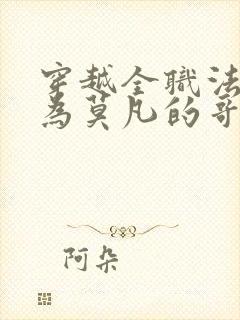 穿越全职法师成为莫凡的哥哥小说