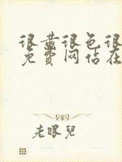 很黄很色很污的免费网站在线观看