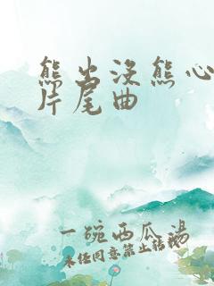 熊出没熊心归来片尾曲