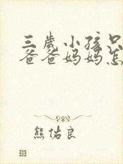 三岁小孩只会喊爸爸妈妈怎么办呢