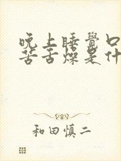 晚上睡觉口干口苦舌燥是什么原因