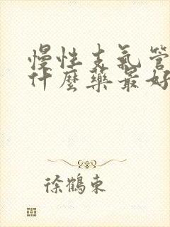 慢性支气管炎吃什么药最好效果